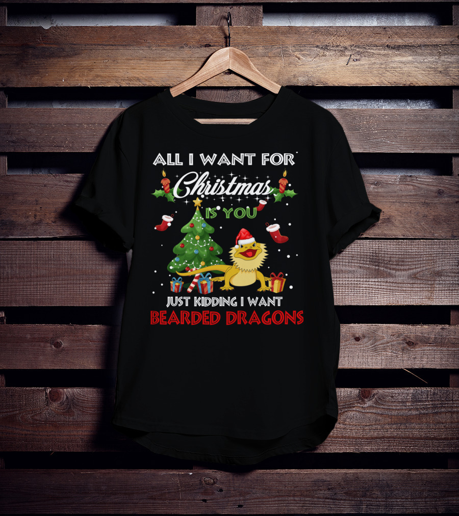 All I Want For Christmas Is You Just Kidding I Want Bearded Dragons T-Shirt