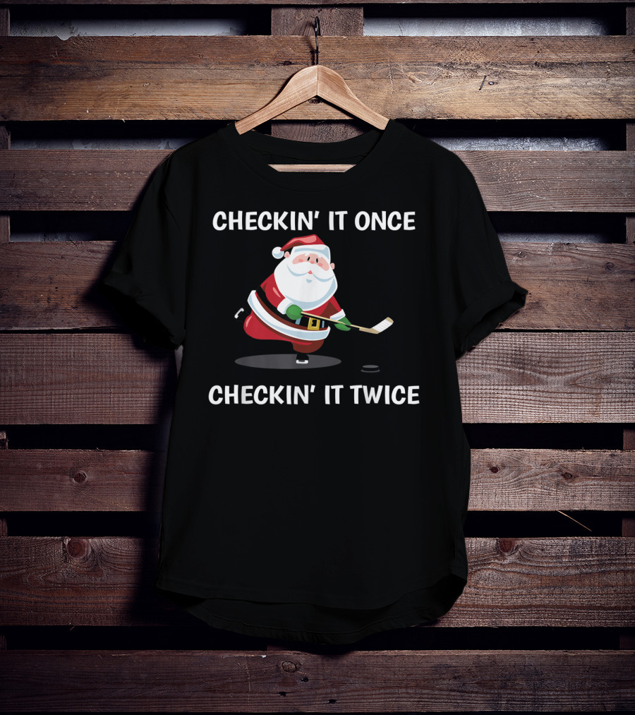 Checkin' It Once Checkin' It Twice Christmas Santa Hockey T-Shirt