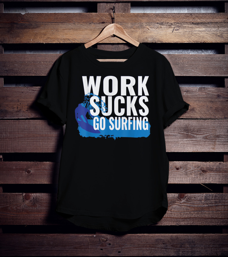 Work Sucks Go Surfing Surfer Cool Ocean Vibes T-Shirt