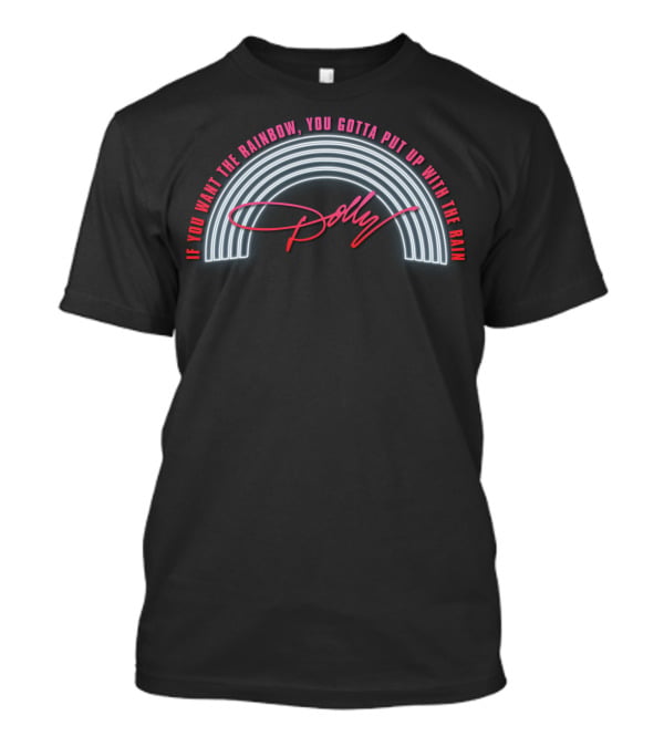 Dolly Parton If You Want The Rainbow You Gotta Put Up With The Rain T-Shirt