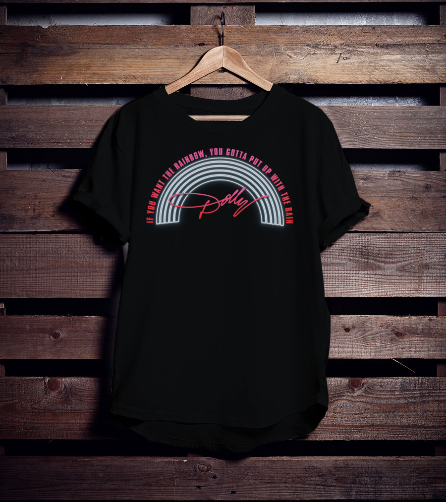 Dolly Parton If You Want The Rainbow You Gotta Put Up With The Rain T-Shirt