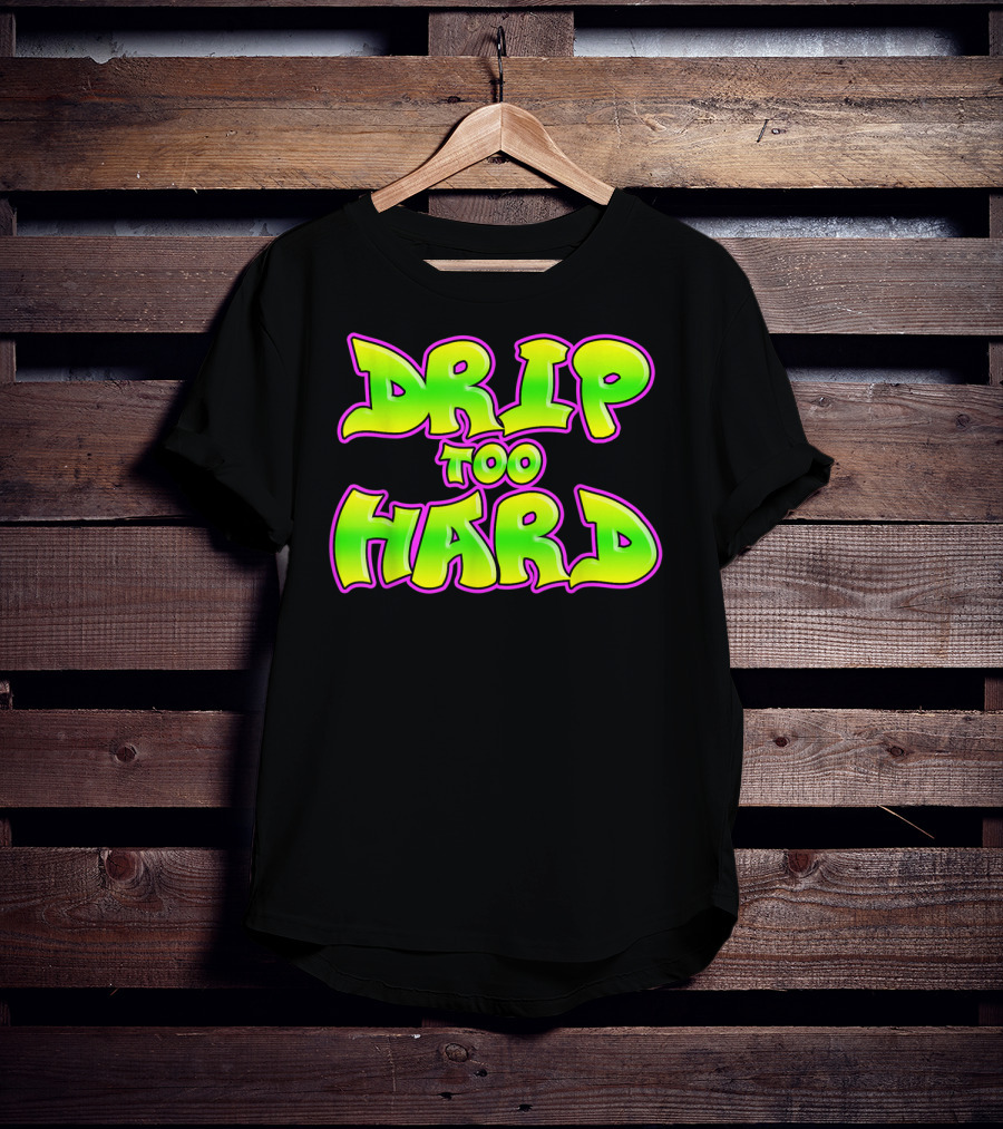 Drip Too Hard Fresh 90s Style Bold Neon Graffiti Text T-Shirt