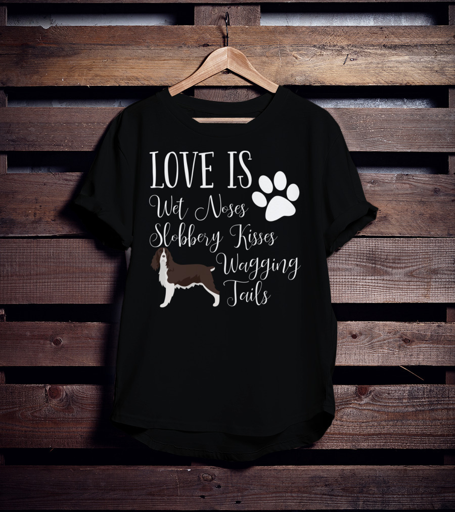 Love Is Wet Noses Slobbery Kisses Wagging Tails English Springer Spaniel T-Shirt
