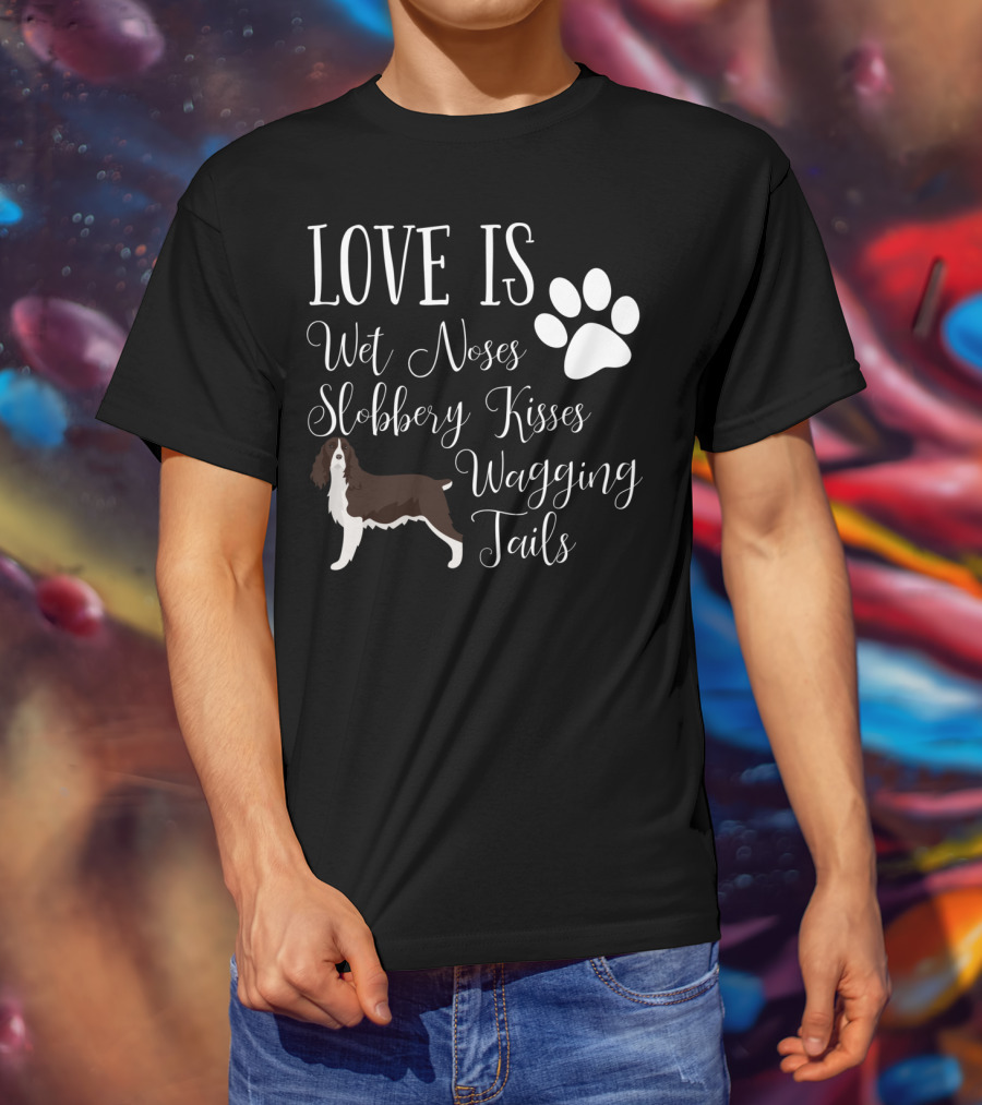 Love Is Wet Noses Slobbery Kisses Wagging Tails English Springer Spaniel T-Shirt