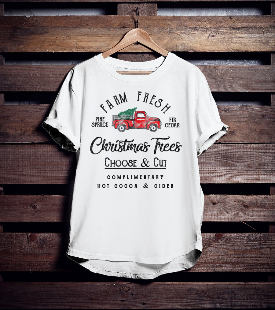 Farm Fresh Christmas Trees Choose And Cut Pine Spruce Fir Cedar Complimentary Hot Cocoa And Cider T-Shirt