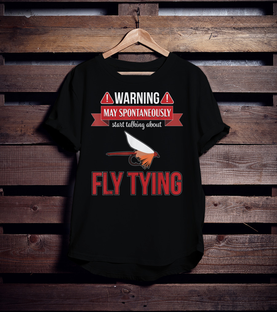 Fly Tying Warning May Spontaneously Start Talking Fishing Lover T-Shirt