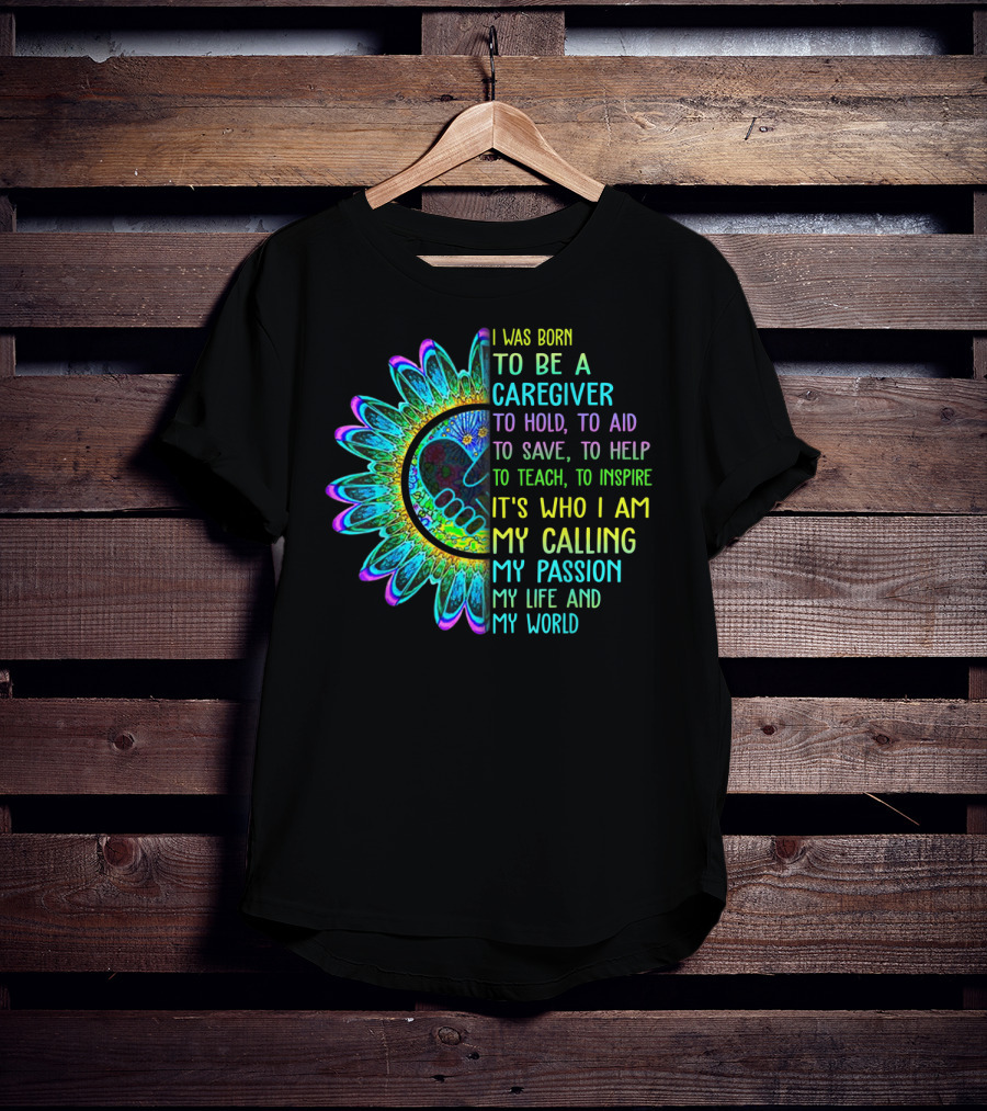 I Was Born To Be A Caregiver Hippie Sunflower Calling My Passion My Life And My World T-Shirt