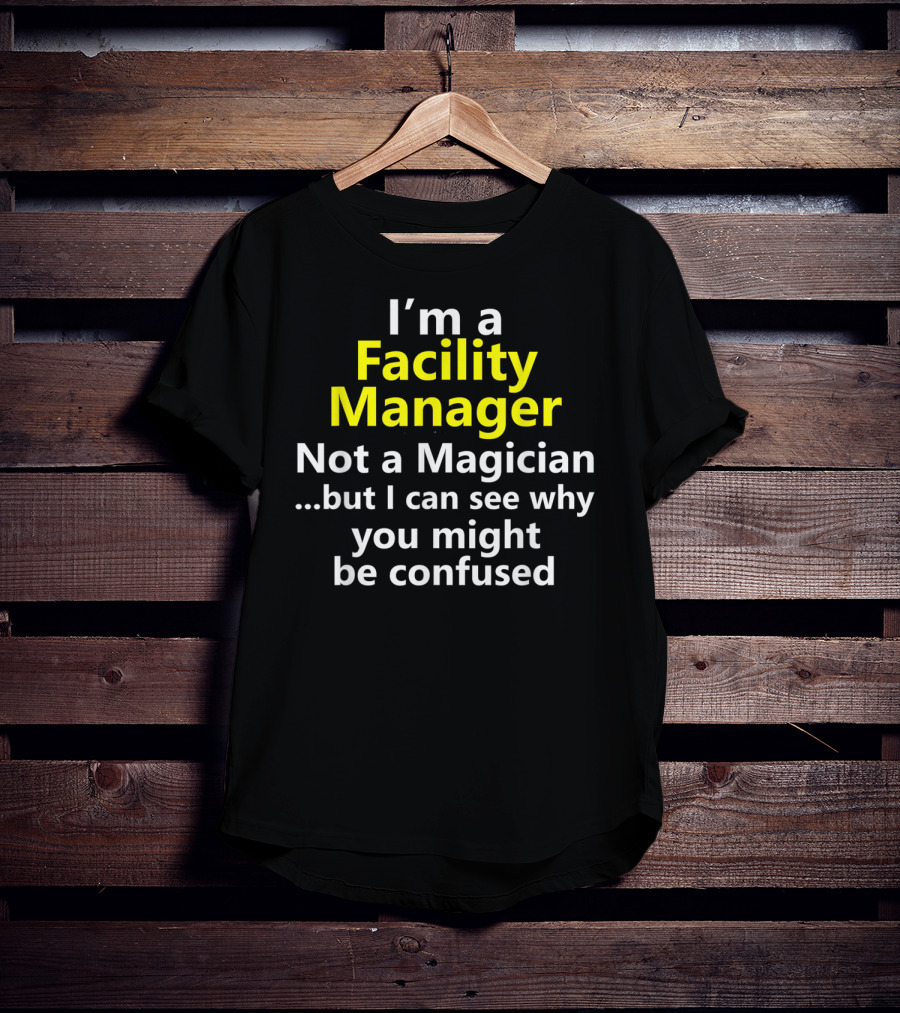 I'm A Facility Manager Not A Magician But I Can See Why You Might Be Confused T-Shirt