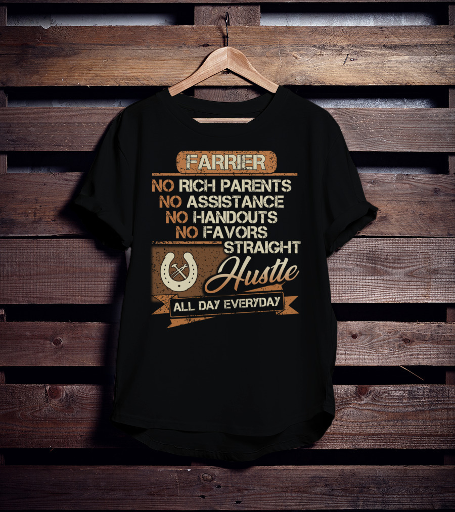 Farrier No Rich Parents No Assistance No Handouts No Favors Straight Hustle All Day Everyday T-Shirt