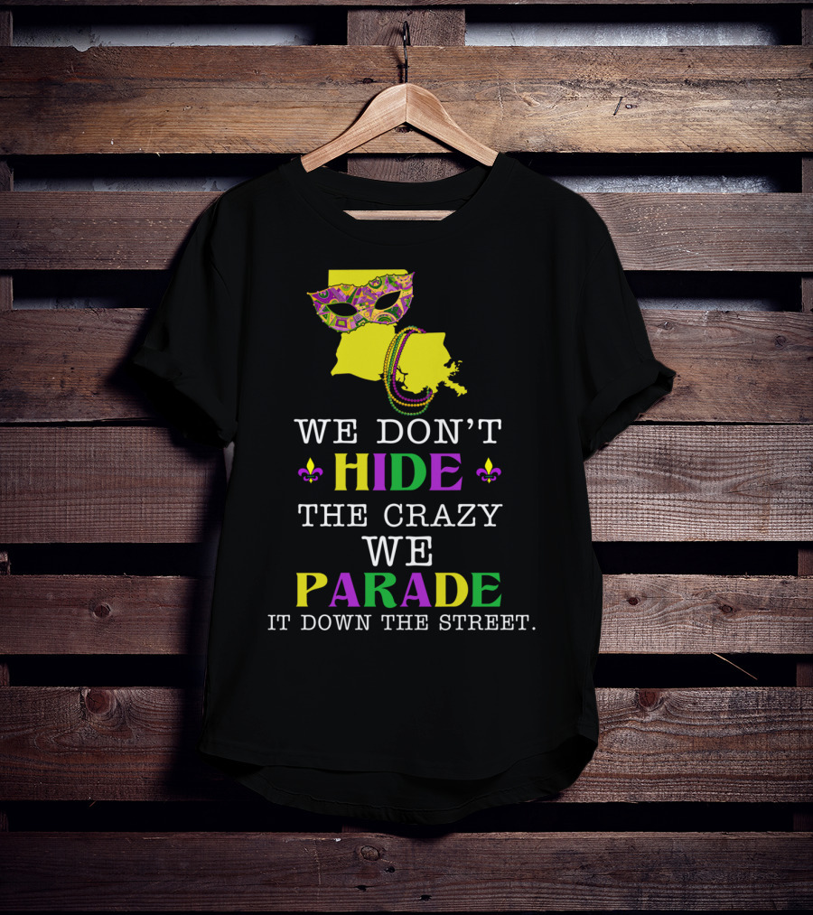 We Don't Hide The Crazy We Parade It Down The Street Funny Mask And Beads Mardi Gras Louisiana T-Shirt