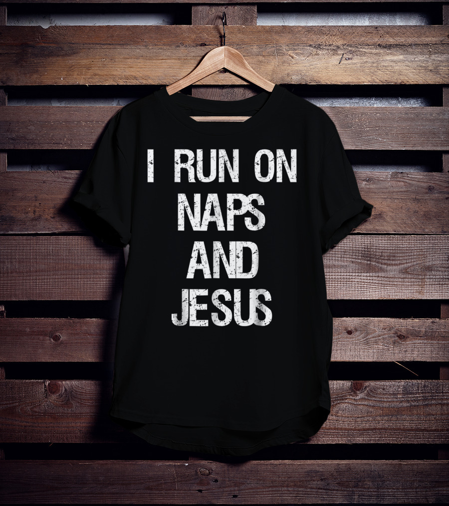 I Run On Naps And Jesus Christ Sayings T-Shirt