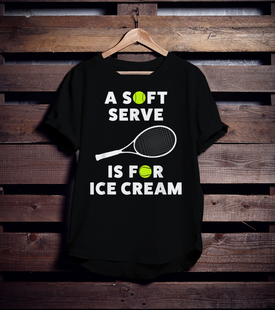 A Soft Serve Is For Ice Cream Tennis Racket And Ball T-Shirt