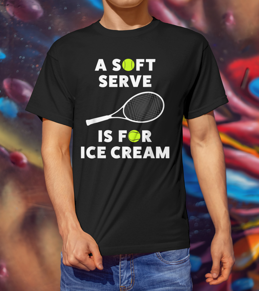 A Soft Serve Is For Ice Cream Tennis Racket And Ball T-Shirt