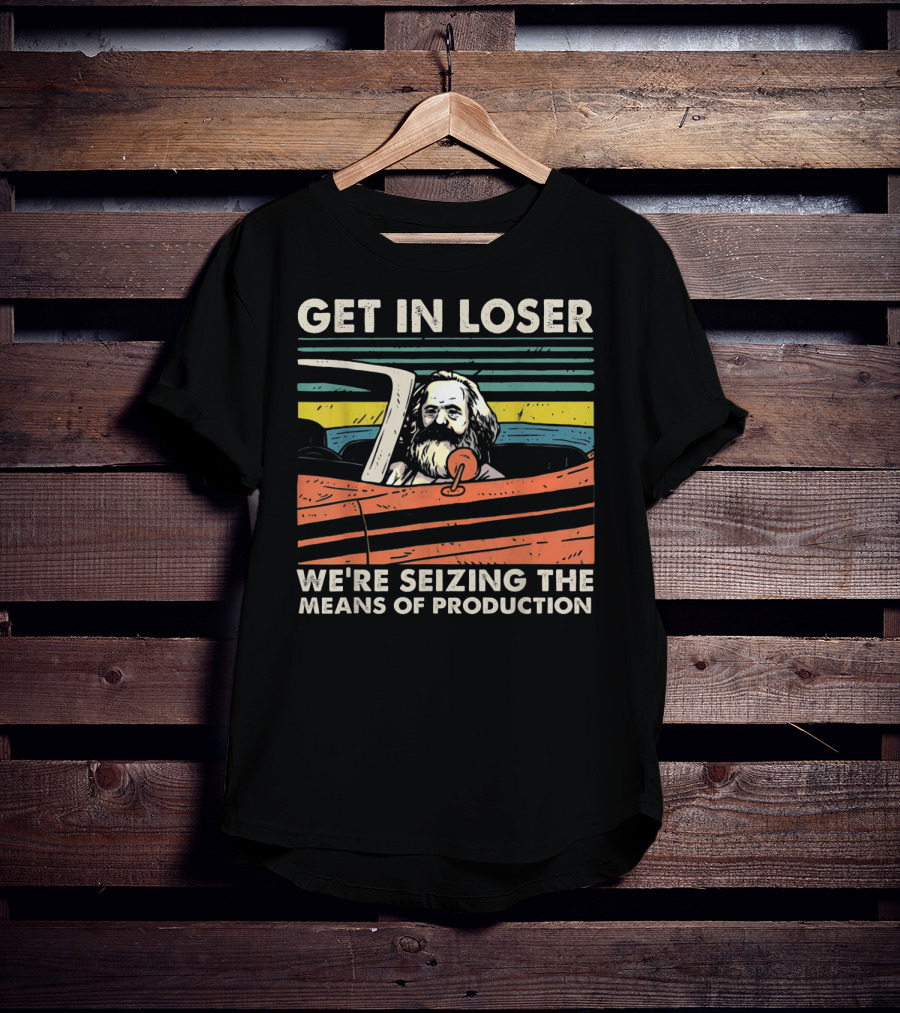 Get In Loser We're Seizing The Means Of Production Marxist Car T-Shirt