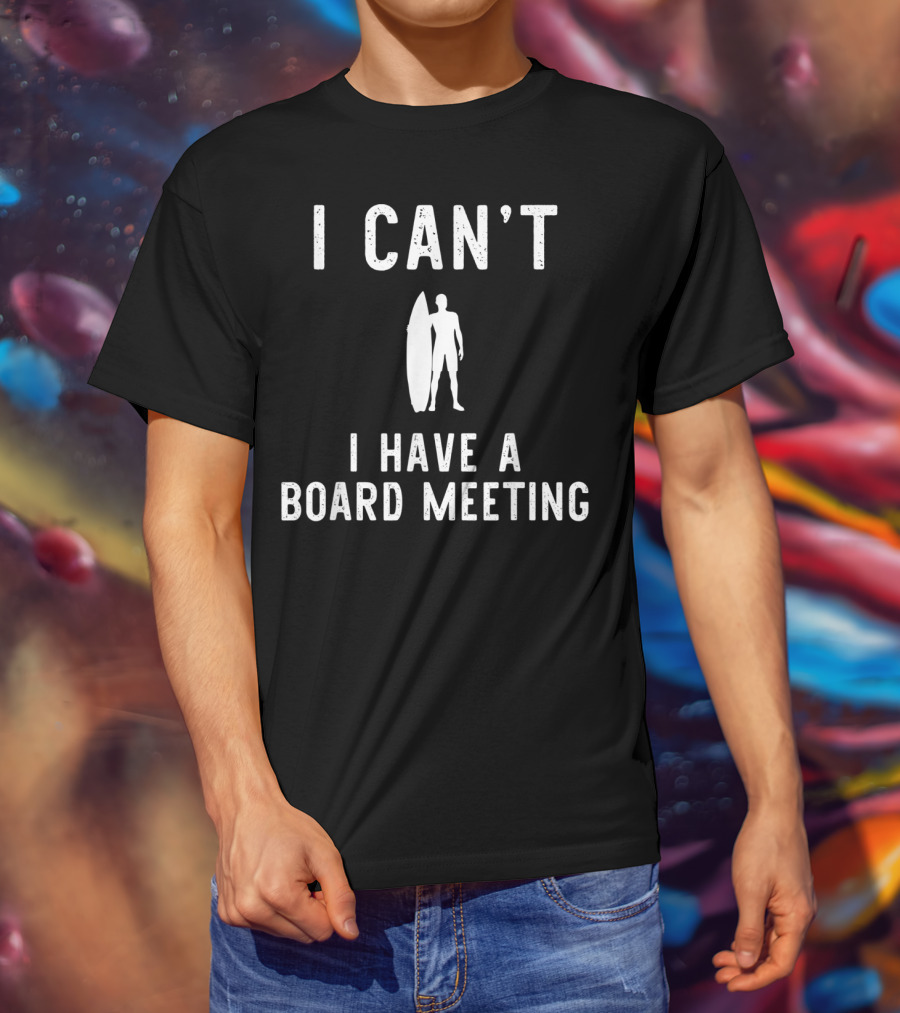 I Can't I Have Board Meeting Surfing Surfer T-Shirt