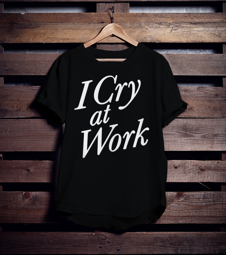 I Cry At Work Funny Sad Worker Sarcasm T-Shirt