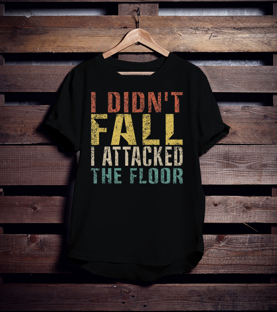 I Didn't Fall I Attacked The Floor T-Shirt