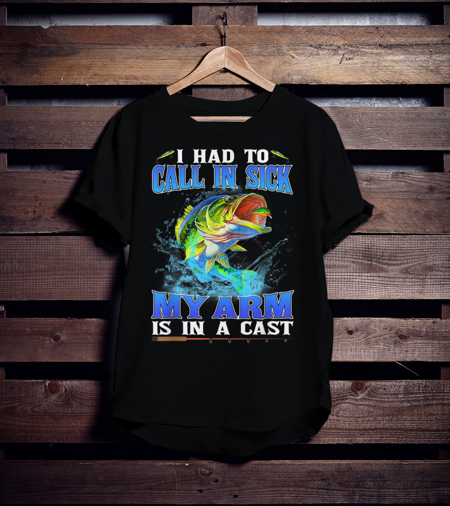 I Had To Call In Sick My Arm Is In A Cast Fishing Hook Bass Splashing Water T-Shirt