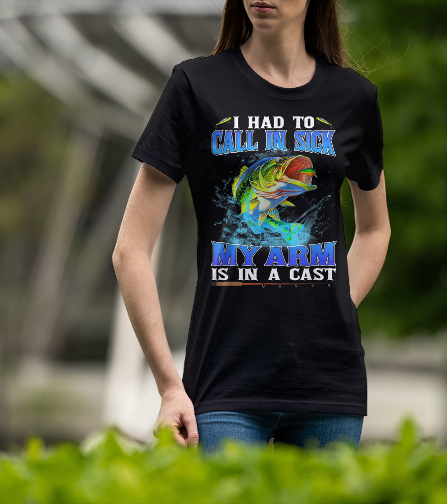 I Had To Call In Sick My Arm Is In A Cast Fishing Hook Bass Splashing Water T-Shirt