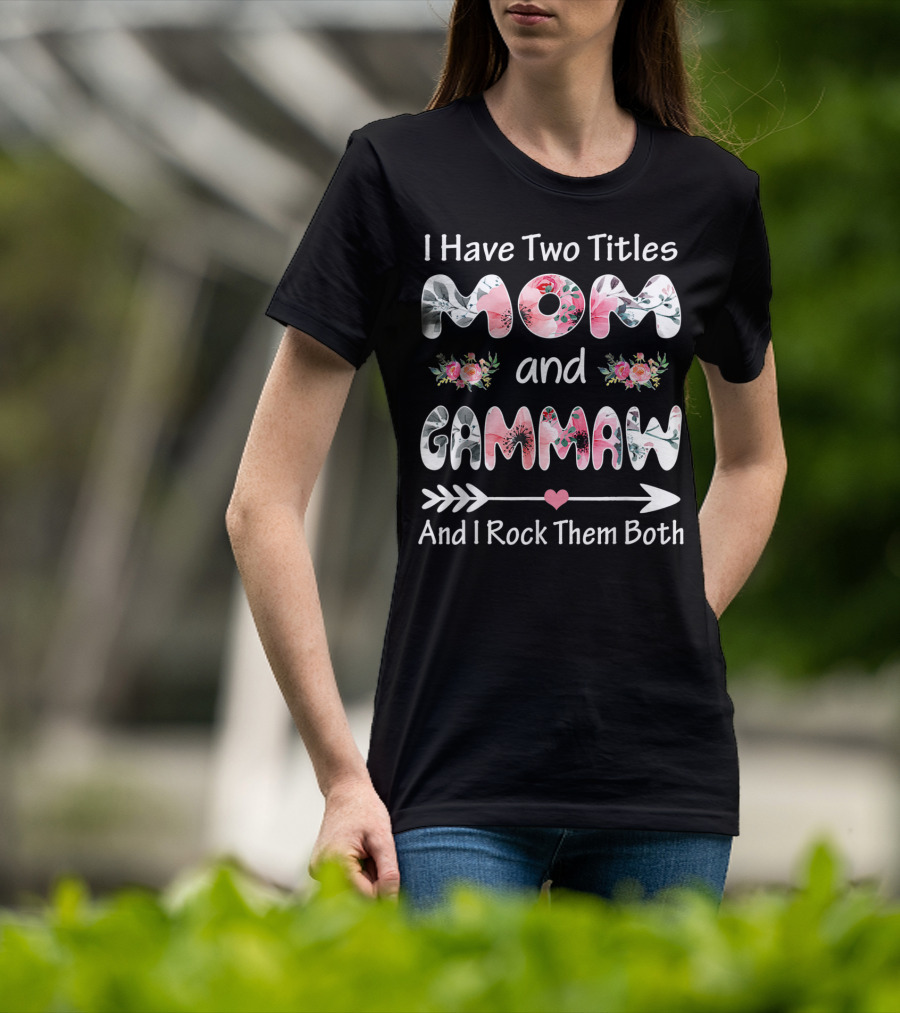 I Have Two Titles Mom And Gammaw And I Rock Them Both Floral T-Shirt