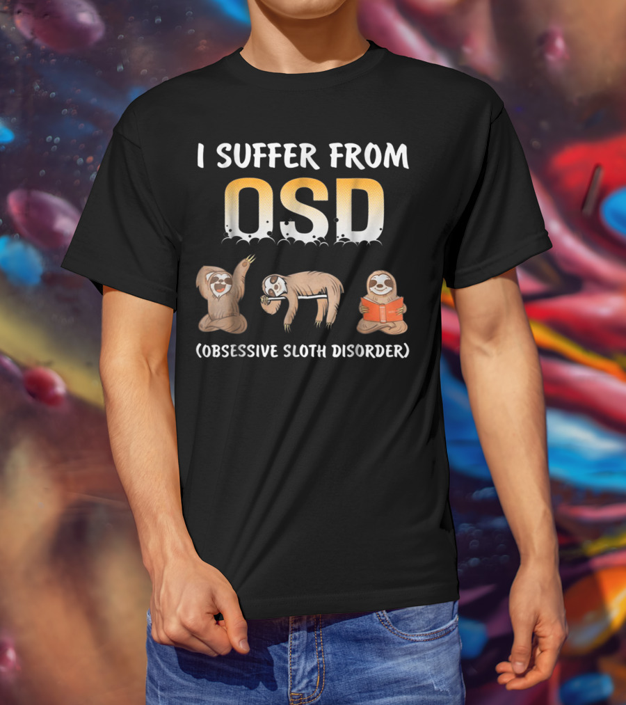 I Suffer From OSD Obsessive Sloth Disorder With Relaxing Sloth T-Shirt