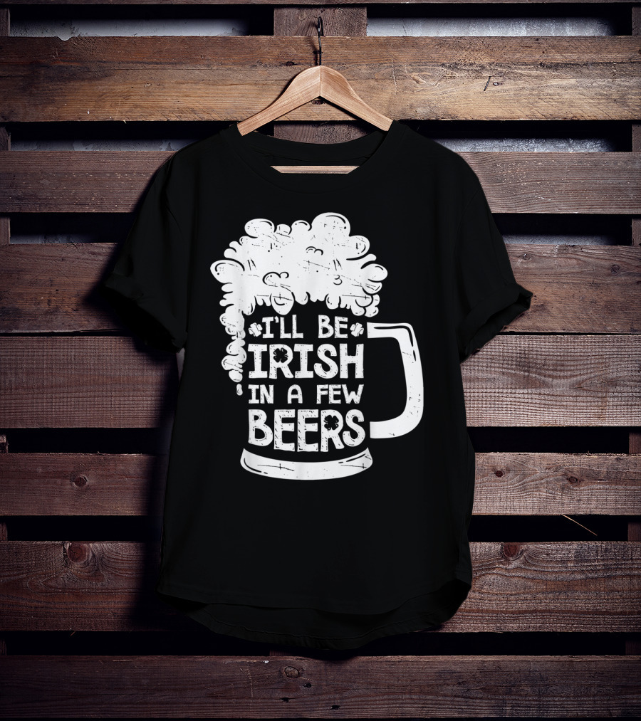 I'll Be Irish In A Few Beers Beer Mug Foam T-Shirt