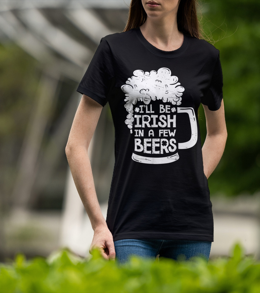 I'll Be Irish In A Few Beers Beer Mug Foam T-Shirt