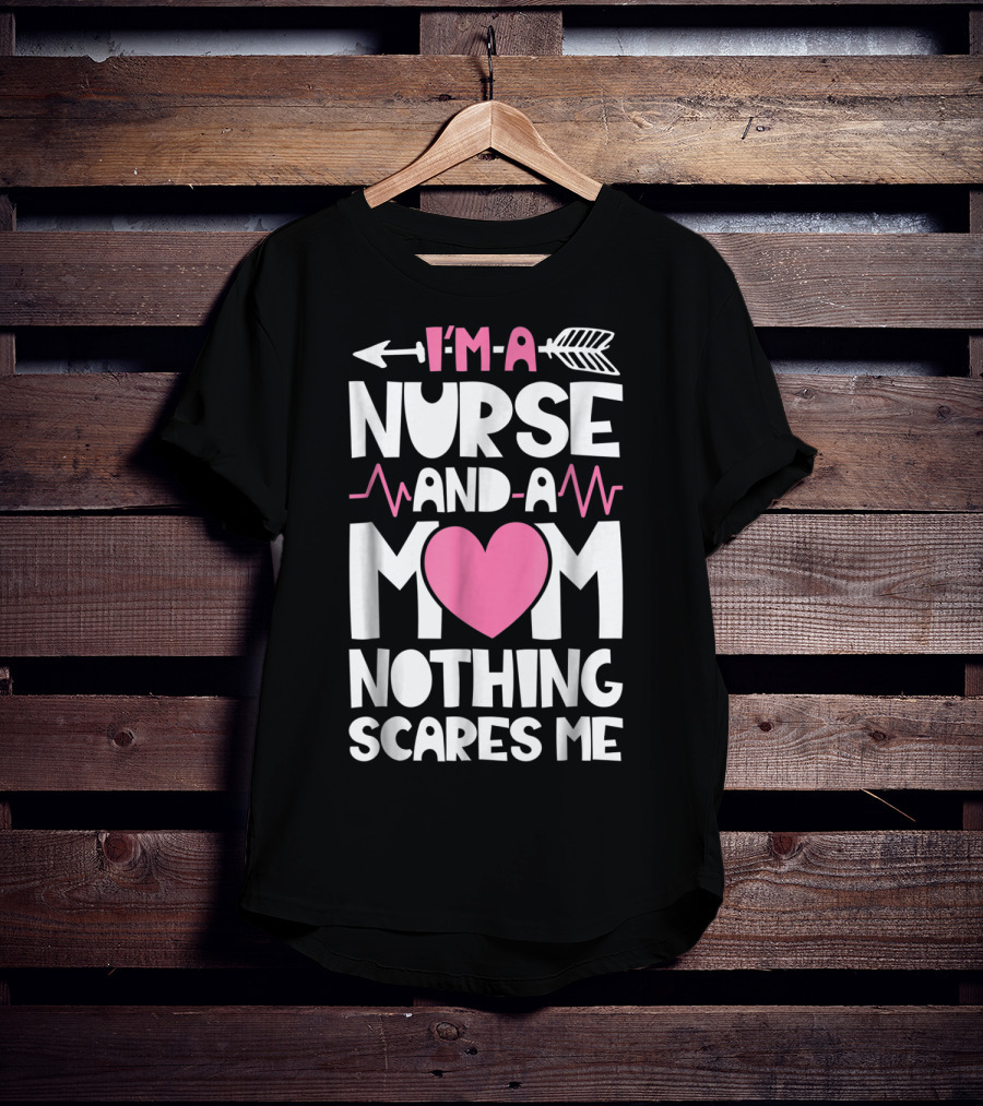I'm A Nurse And A Mom Heartbeat Arrow Nothing Scares Me T-Shirt