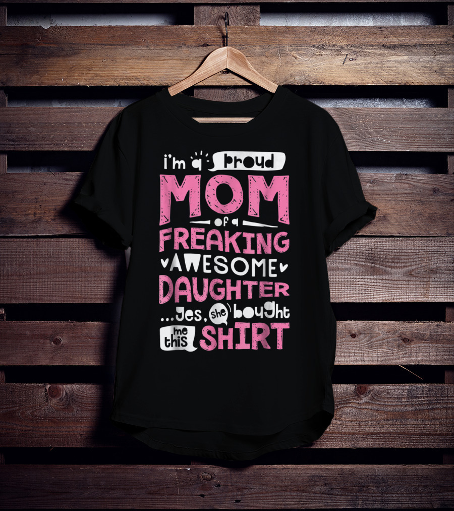 I’m A Proud Mom Of A Freaking Awesome Daughter T-Shirt