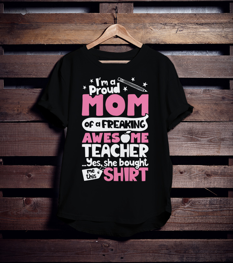 Proud Mom Of A Freaking Awesome Teacher T-Shirt