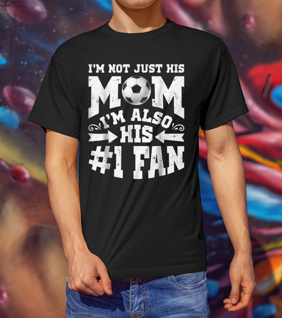 I'm Not Just His Mom I'm Also His #1 Fan Soccer T-Shirt