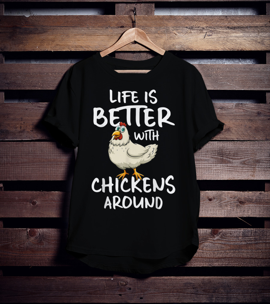 Life Is Better With Chickens Around Funny Farm Hen Humor T-Shirt