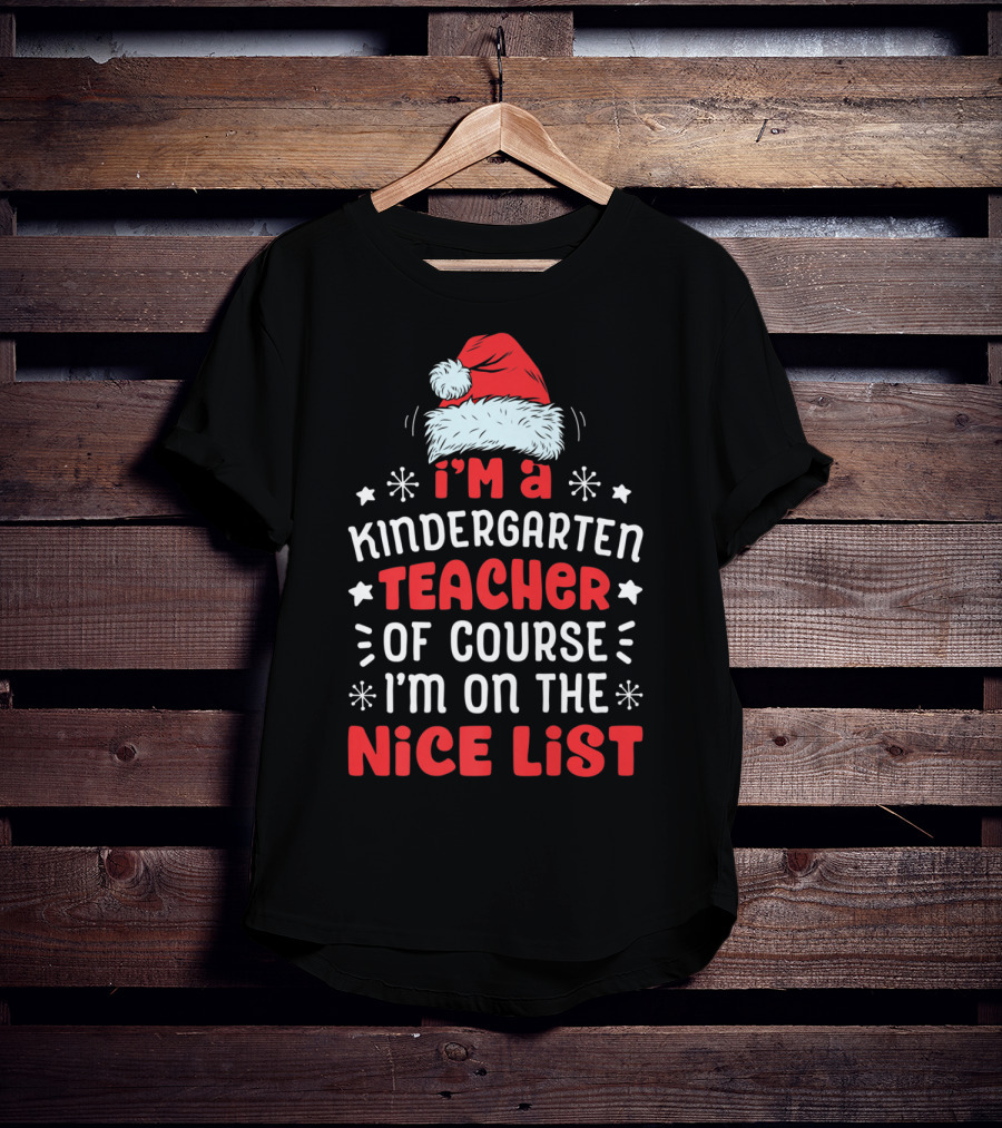 I'm A Kindergarten Teacher Of Course I'm On The Nice List T-Shirt