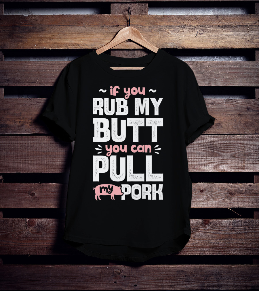 If You Rub My Butt You Can Pull My Pork Pig T-Shirt