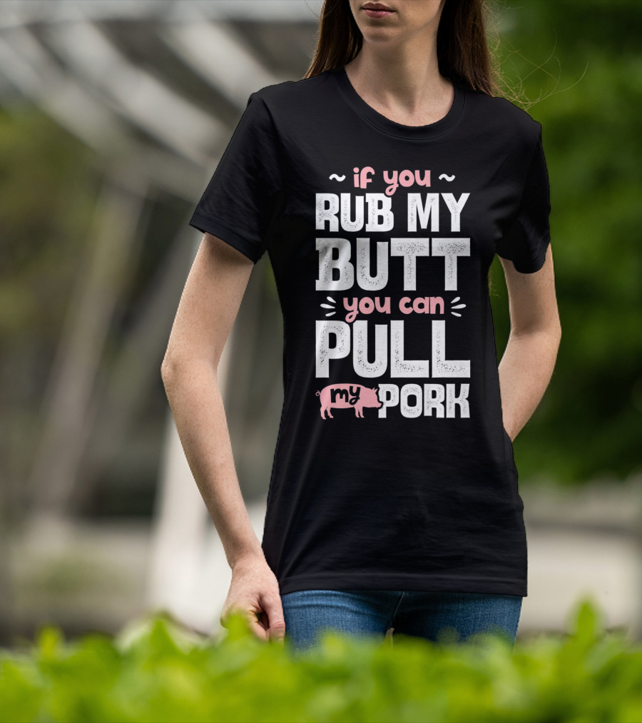 If You Rub My Butt You Can Pull My Pork Pig T-Shirt