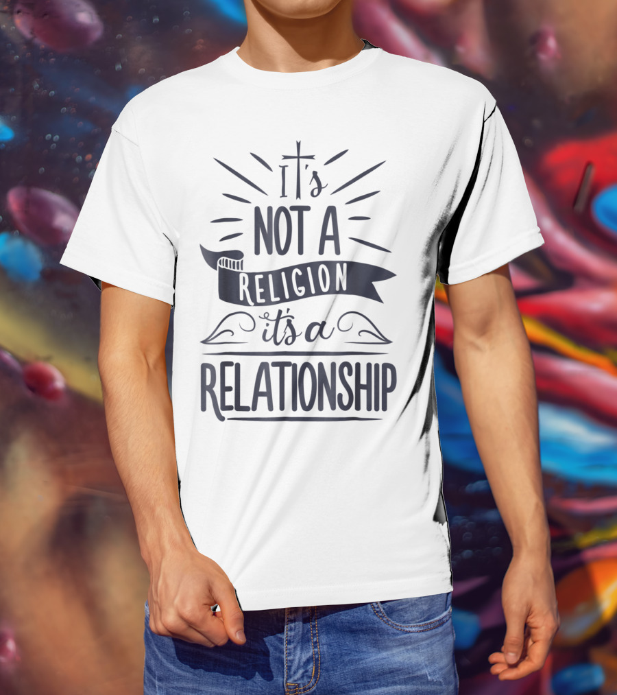 It's Not A Religion It's A Relationship 3L Spiritual Message Christian Faith T-Shirt