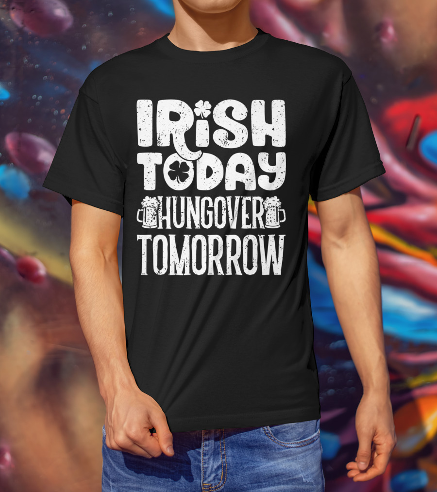 Irish Today Shamrock And Beer Mugs Hungover Tomorrow T-Shirt