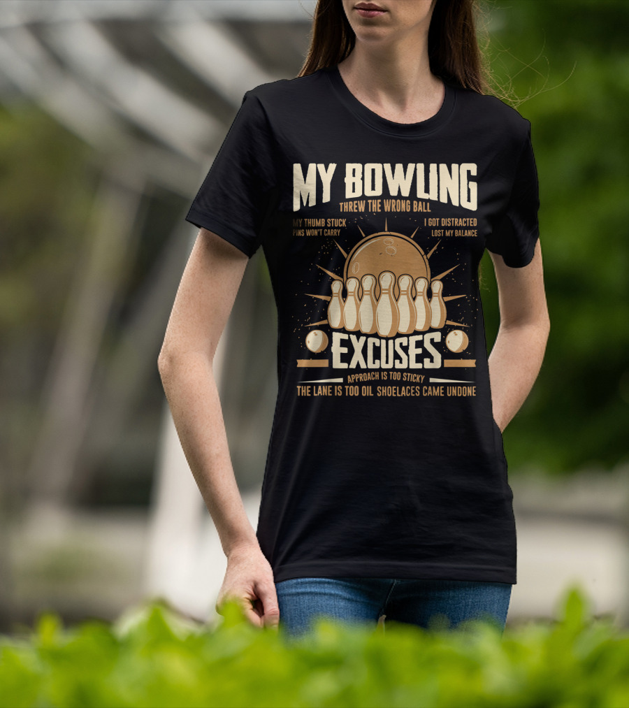 My Bowling Excuses Threw The Wrong Ball Lost My Balance Pins Won't Carry Approach Is Too Sticky T-Shirt