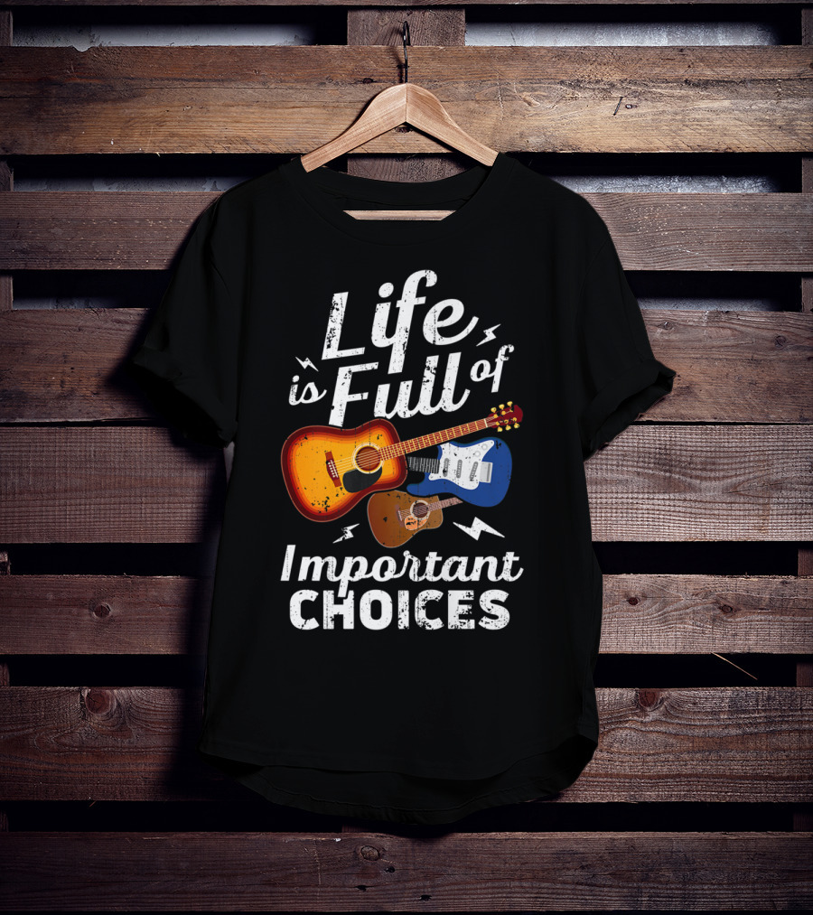 Life Is Full Of Important Choices Acoustic Electric Guitar Music T-Shirt