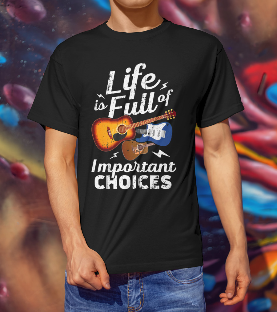 Life Is Full Of Important Choices Acoustic Electric Guitar Music T-Shirt