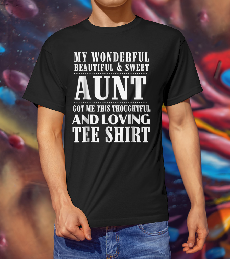 My Wonderful Beautiful And Sweet Aunt Got Me This Thoughtful And Loving T-Shirt