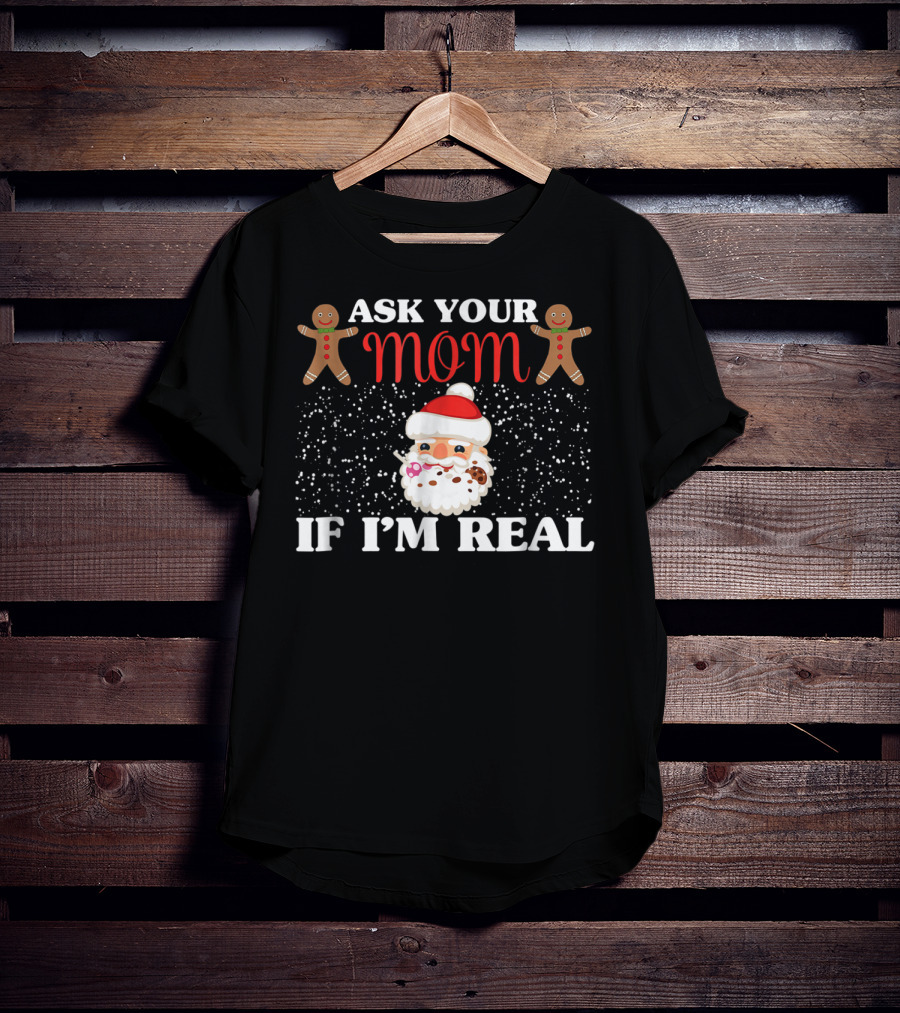Ask Your Mom If I'm Real Santa Gingerbread Snowflakes T-Shirt