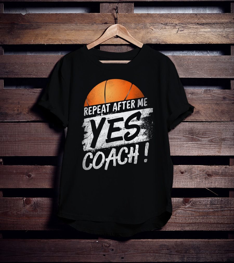 Repeat After Me Yes Coach Basketball T-Shirt
