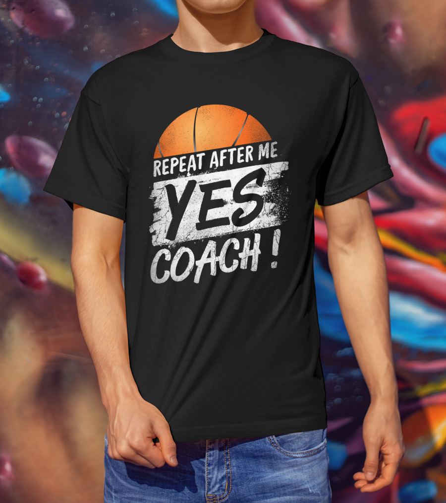 Repeat After Me Yes Coach Basketball T-Shirt