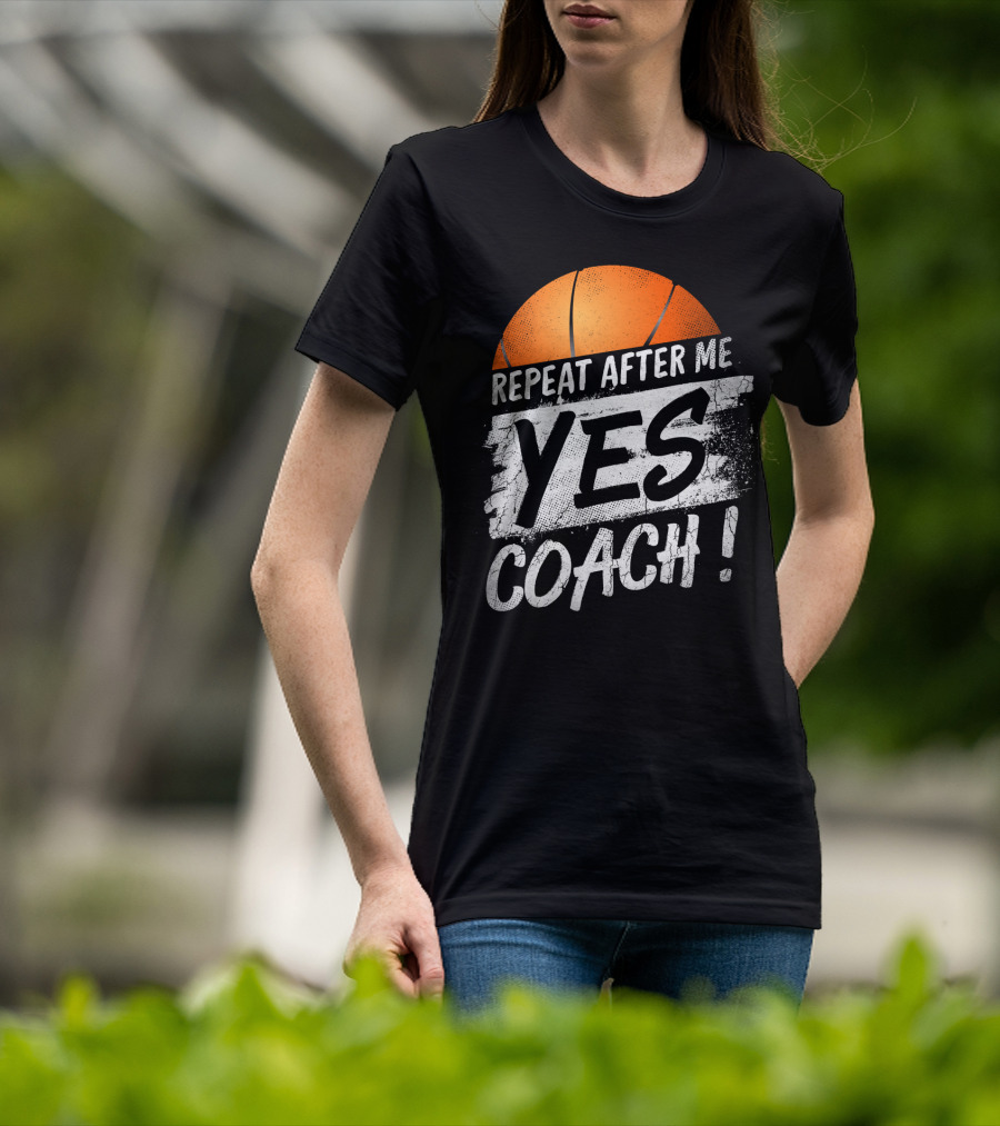 Repeat After Me Yes Coach Basketball T-Shirt