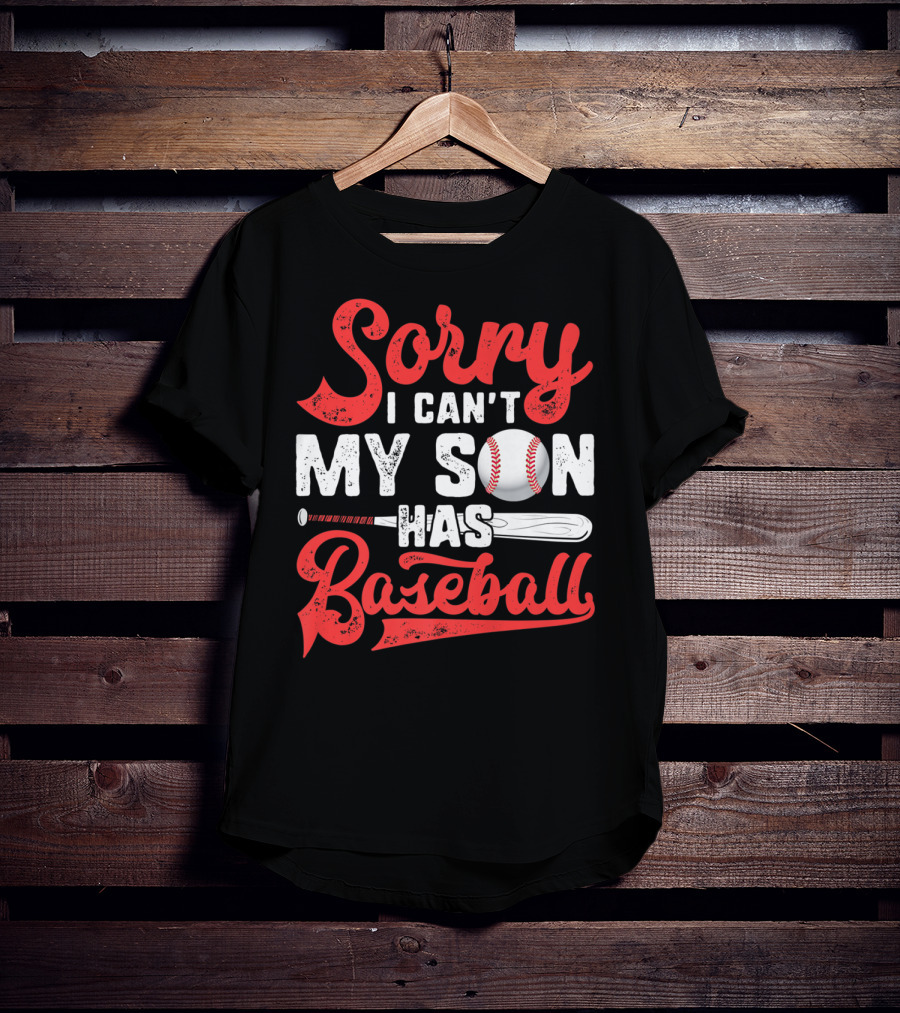 Sorry I Can't My Son Has Baseball T-Shirt