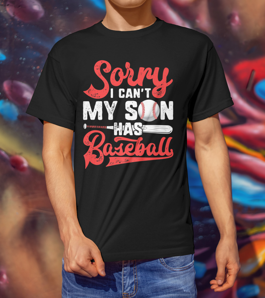 Sorry I Can't My Son Has Baseball T-Shirt