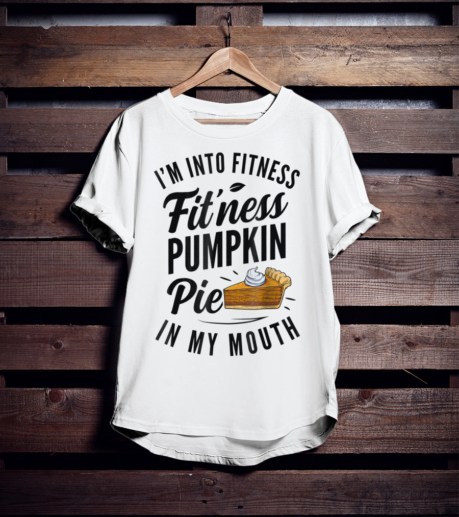 I'm Into Fitness Pumpkin Pie In My Mouth Thanksgiving F8 T-Shirt
