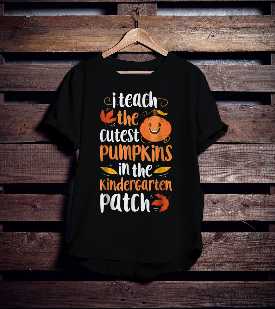 Thanksgiving I Teach The Cutest Pumpkins In The Kindergarten Patch T-Shirt