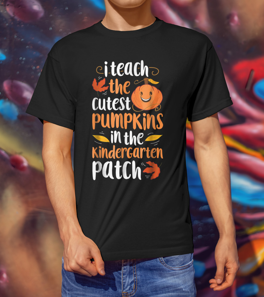 Thanksgiving I Teach The Cutest Pumpkins In The Kindergarten Patch T-Shirt